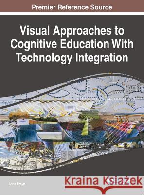 Visual Approaches to Cognitive Education With Technology Integration Ursyn, Anna 9781522553328