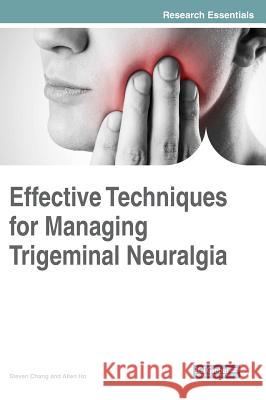 Effective Techniques for Managing Trigeminal Neuralgia Steven Chang Allen Ho 9781522553496 Medical Information Science Reference