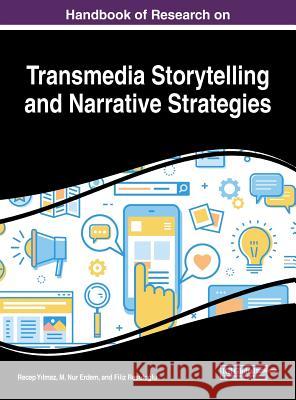 Handbook of Research on Transmedia Storytelling and Narrative Strategies Recep Yılmaz M. Nur Erdem Filiz Resuloğlu 9781522553571 Information Science Reference