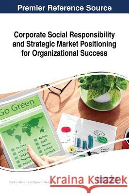 Corporate Social Responsibility and Strategic Market Positioning for Organizational Success Carlton Brown Uzoechi Nwagbara 9781522554097 Business Science Reference