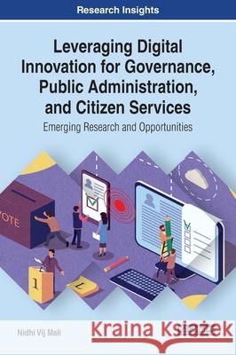 Leveraging Digital Innovation for Governance, Public Administration, and Citizen Services: Emerging Research and Opportunities Nidhi Vij Mali   9781522554127 IGI Global