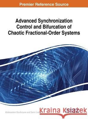 Advanced Synchronization Control and Bifurcation of Chaotic Fractional-Order Systems Abdesselem Boulkroune Samir Ladaci 9781522554189 Engineering Science Reference