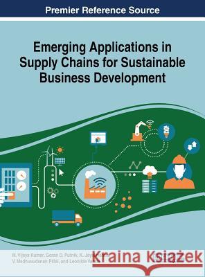 Emerging Applications in Supply Chains for Sustainable Business Development M. Vijaya Kumar Goran D. Putnik K. Jayakrishna 9781522554240