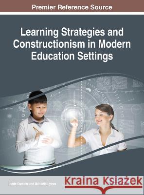 Learning Strategies and Constructionism in Modern Education Settings Linda Daniela Miltiadis Lytras 9781522554301 Information Science Reference