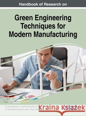 Handbook of Research on Green Engineering Techniques for Modern Manufacturing M. Uthayakumar S. Aravind Raj Tae Jo Ko 9781522554455 Engineering Science Reference