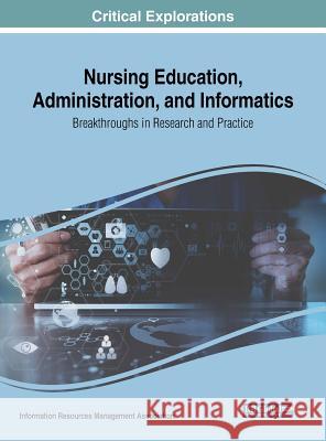 Nursing Education, Administration, and Informatics: Breakthroughs in Research and Practice Information Reso Managemen 9781522554905 Medical Information Science Reference