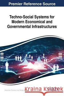Techno-Social Systems for Modern Economical and Governmental Infrastructures Alexander Troussov Sergey Maruev 9781522555865 Business Science Reference