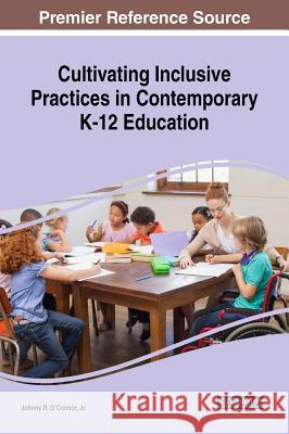 Cultivating Inclusive Practices in Contemporary K-12 Education Johnny R. O'Conno 9781522557272 Information Science Reference