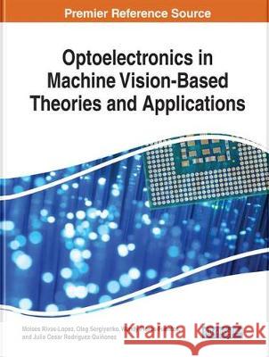 Optoelectronics in Machine Vision-Based Theories and Applications Moises Rivas-Lopez Oleg Sergiyenko Wendy Flores-Fuentes 9781522557517 Engineering Science Reference