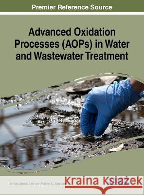 Advanced Oxidation Processes (AOPs) in Water and Wastewater Treatment Aziz, Hamidi Abdul 9781522557661 Engineering Science Reference