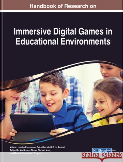 Handbook of Research on Immersive Digital Games in Educational Environments Aliane Loureiro Krassmann Erico Marcelo Hoff Do Amaral Felipe Becker Nunes 9781522557906 Information Science Reference