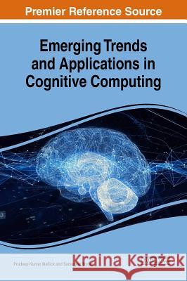 Emerging Trends and Applications in Cognitive Computing Pradeep Kumar Mallick Samarjeet Borah 9781522557937