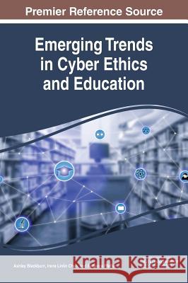 Emerging Trends in Cyber Ethics and Education Ashley Blackburn Irene Linlin Chen Rebecca Pfeffer 9781522559337