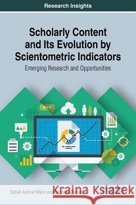 Scholarly Content and Its Evolution by Scientometric Indicators: Emerging Research and Opportunities Zahid Ashraf Wani Tazeem Zainab 9781522559450 Information Science Reference