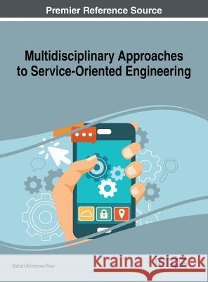 Multidisciplinary Approaches to Service-Oriented Engineering Mehdi Khosrow-Pour 9781522559511 Engineering Science Reference