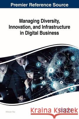 Managing Diversity, Innovation, and Infrastructure in Digital Business Nilanjan Ray   9781522559931 IGI Global