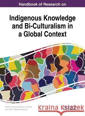 Handbook of Research on Indigenous Knowledge and Bi-Culturalism in a Global Context Shahul Hameed Siham El-Kafafi Rawiri Waretini-Karena 9781522560616