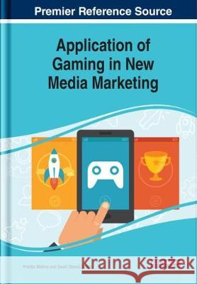 Application of Gaming in New Media Marketing Pratika Mishra Swati Oberoi Dham 9781522560647 Business Science Reference