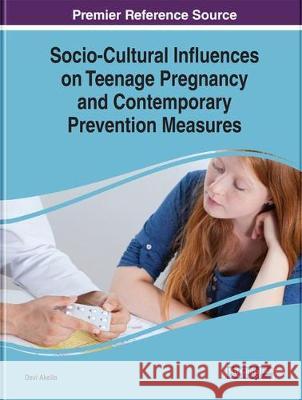 Socio-Cultural Influences on Teenage Pregnancy and Contemporary Prevention Measures Devi Akella 9781522561088 Information Science Reference