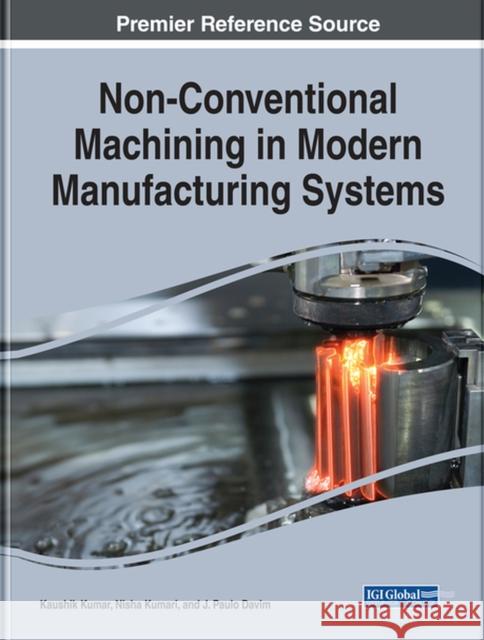 Non-Conventional Machining in Modern Manufacturing Systems Kaushik Kumar Nisha Kumari J. Paulo Davim 9781522561613 Engineering Science Reference