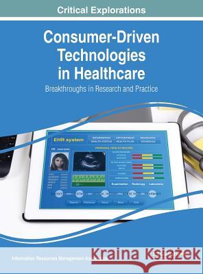 Consumer-Driven Technologies in Healthcare: Breakthroughs in Research and Practice Information Reso Managemen 9781522561989 Medical Information Science Reference