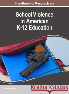 Handbook of Research on School Violence in American K-12 Education Gordon a. Crews 9781522562467 Information Science Reference