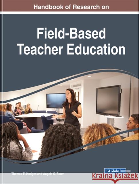 Handbook of Research on Field-Based Teacher Education Thomas E. Hodges Angela C. Baum 9781522562498 Information Science Reference