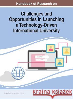 Handbook of Research on Challenges and Opportunities in Launching a Technology-Driven International University Mehdi Khosrow-Pour   9781522562559 IGI Global