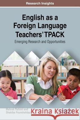 English as a Foreign Language Teachers' TPACK: Emerging Research and Opportunities Rahimi, Mehrak 9781522562672 Information Science Reference