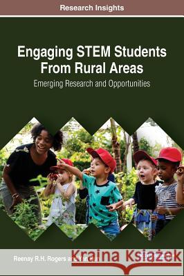 Engaging STEM Students From Rural Areas: Emerging Research and Opportunities Rogers, Reenay R. H. 9781522563419 Information Science Reference