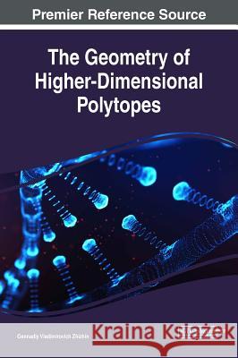 The Geometry of Higher-Dimensional Polytopes Gennadiy Vladimirovich Zhizhin 9781522569688 Engineering Science Reference