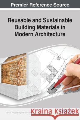Reusable and Sustainable Building Materials in Modern Architecture Gulşah Koc Bryan Christiansen 9781522569954 Engineering Science Reference
