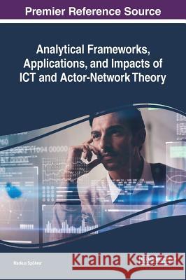Analytical Frameworks, Applications, and Impacts of ICT and Actor-Network Theory Spöhrer, Markus 9781522570271