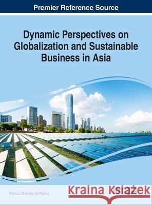 Dynamic Perspectives on Globalization and Sustainable Business in Asia Patricia Ordone 9781522570950 Business Science Reference