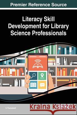 Literacy Skill Development for Library Science Professionals S. Thanuskodi   9781522571254 IGI Global