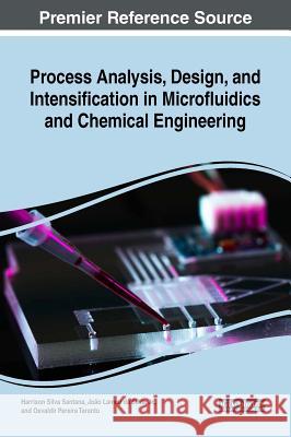 Process Analysis, Design, and Intensification in Microfluidics and Chemical Engineering Harrson Silva Santana Joao Lame Osvaldir Pereira Taranto 9781522571384 Engineering Science Reference