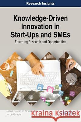 Knowledge-Driven Innovation in Start-Ups and SMEs: Emerging Research and Opportunities Coutinho Sousa, Joana 9781522571551 Business Science Reference