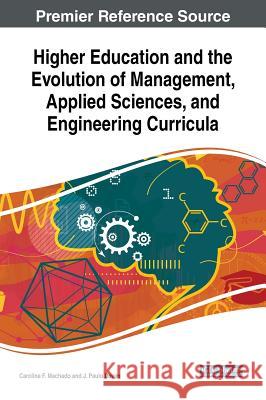 Higher Education and the Evolution of Management, Applied Sciences, and Engineering Curricula Carolina F. Machado J. Paulo Davim  9781522572596 IGI Global