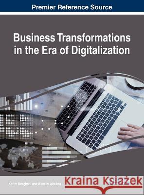 Business Transformations in the Era of Digitalization Karim Mezghani Wassim Aloulou 9781522572626 Business Science Reference