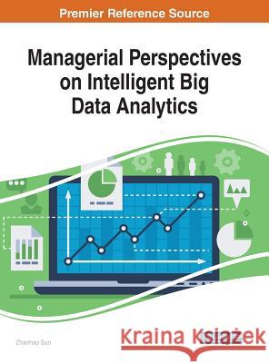 Managerial Perspectives on Intelligent Big Data Analytics Zhaohao Sun   9781522572770