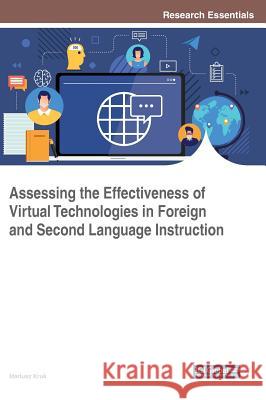 Assessing the Effectiveness of Virtual Technologies in Foreign and Second Language Instruction Mariusz Kruk 9781522572862 Information Science Reference