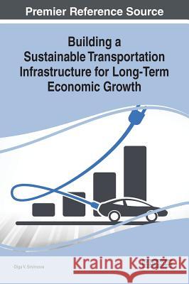 Building a Sustainable Transportation Infrastructure for Long-Term Economic Growth Olga V. Smirnova 9781522573968 Engineering Science Reference