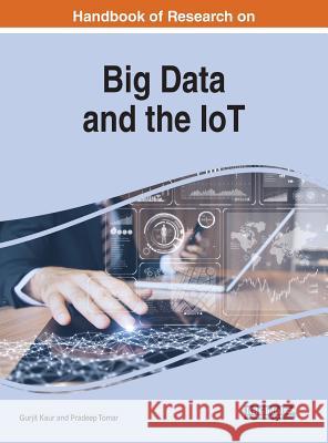 Handbook of Research on Big Data and the IoT Kaur, Gurjit 9781522574323 Engineering Science Reference