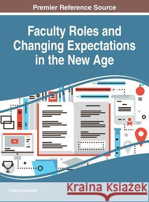 Faculty Roles and Changing Expectations in the New Age Yukiko Inoue-Smith   9781522574385 IGI Global