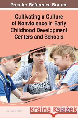 Cultivating a Culture of Nonviolence in Early Childhood Development Centers and Schools Simon George Taukeni   9781522574767 IGI Global