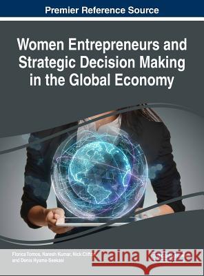 Women Entrepreneurs and Strategic Decision Making in the Global Economy Florica Tomos Naresh Kumar Nick Clifton 9781522574798