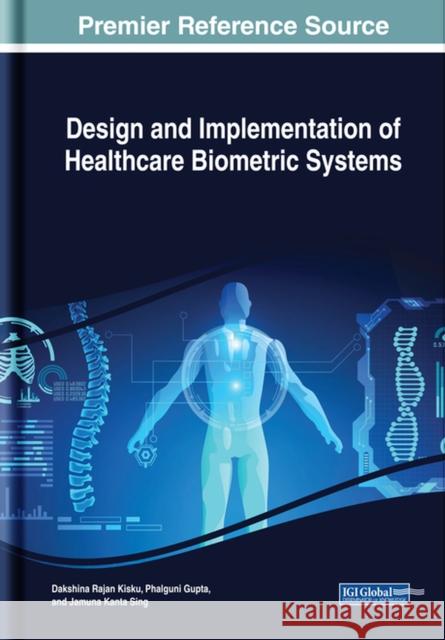 Design and Implementation of Healthcare Biometric Systems Dakshina Ranjan Kisku Phalguni Gupta Jamuna Kanta Sing 9781522575252