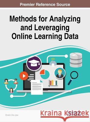 Methods for Analyzing and Leveraging Online Learning Data Shalin Hai-Jew 9781522575283 Information Science Reference