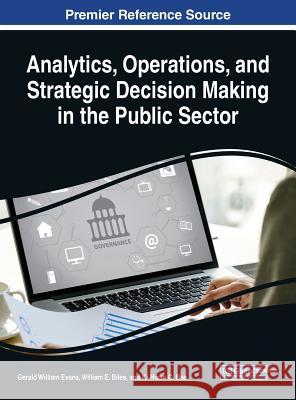 Analytics, Operations, and Strategic Decision Making in the Public Sector Gerald William Evans William E. Biles Ki-Hwan G. Bae 9781522575917