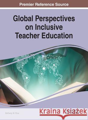 Global Perspectives on Inclusive Teacher Education Bethany M. Rice 9781522577034 Information Science Reference